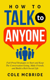 How to Talk to Anyone: Fail-Proof Strategies to Start and Keep The Conversation Going, Make Friends, and Build a Rich Social Life - How to Talk to Anyone, #1