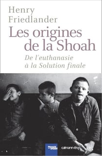 Les Origines de la Shoah - De l'euthanasie à la Solution finale