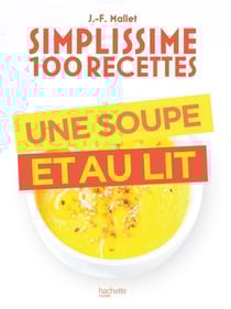 Simplissime 100 recettes : Une soupe et au lit
