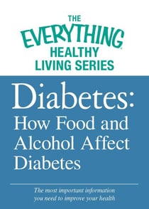 Diabetes: How Food and Alcohol Affect Diabetes - The most important information you need to improve your health