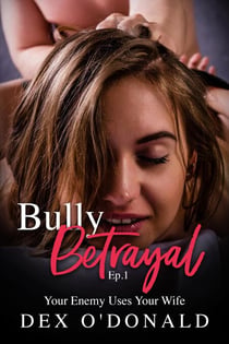 Bully Betrayal Ep. 1: Your Enemy Uses Your Wife - Bully Betrayal, #1