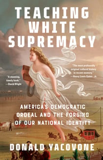Teaching White Supremacy - America's Democratic Ordeal and the Forging of Our National Identity