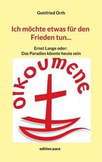 Ich möchte etwas für den Frieden tun... - Ernst Lange oder: Das Paradies könnte heute sein