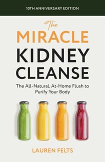 The Miracle Kidney Cleanse - The All-Natural, At-Home Flush to Purify Your Body (10th Anniversary Cover)