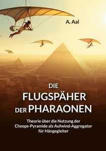 Die Flugspäher der Pharaonen - Theorie zur Nutzung der Cheops-Pyramide als Aufwind-Aggregator für Hängegleiter