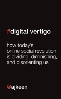 Digital Vertigo (FREE Extended Extract) - How today's online social revolution is dividing, diminishing and disorienting us