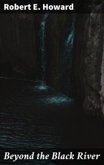 Beyond the Black River - Barbarism, Magic, and Heroes on the Hyborian Frontier