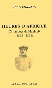Heures d'Afrique - Chroniques du Maghreb (1893-1898)