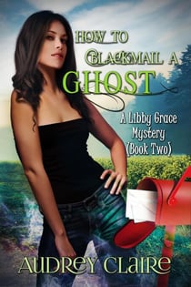 How to Blackmail a Ghost (Libby Grace Mystery Book 2) - A Libby Grace Mystery, #2