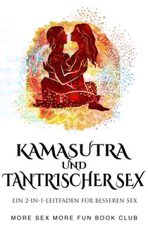Kamasutra und Tantrischer Sex: Ein 2-in-1-Leitfaden für besseren Sex