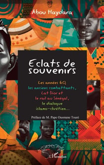 Eclats de souvenirs - Les années 60,  les anciens combattants, Lat Dior et  le rail au Sénégal,  le dialogue  islamo-chrétien…