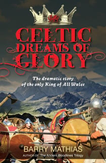 Celtic Dreams of Glory: The Dramatic Story of the Only King of All Wales