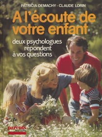 À l'écoute de votre enfant - Deux psychologues répondent à vos questions