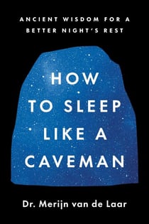 How to Sleep Like a Caveman - Ancient Wisdom for a Better Night’s Rest