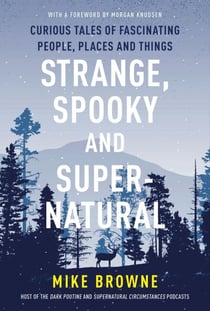 Strange, Spooky and Supernatural - Curious Tales of Fascinating People, Places and Things