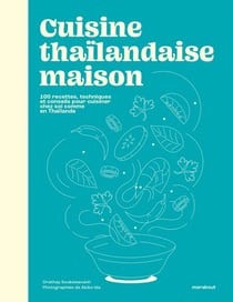 Cuisine thaïlandaise maison - 100 recettes, techniques et conseils pour cuisiner chez soi comme en Thaïlande