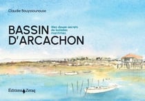 Bassin d'Arcachon - Mes douze secrets de balades maritimes