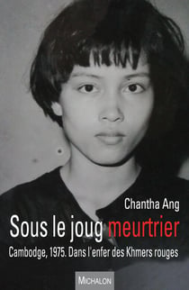 Sous le joug meurtrier - Cambodge, 1975. Récit d'une immigration forcée