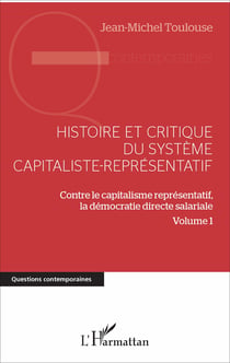 Histoire et critique du système capitaliste-représentatif - Contre le capitalisme représentatif, la démocratie directe salariale - Volume 1