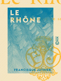 Le Rhône - Poème descriptif de son cours