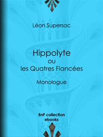 Hippolyte ou les Quatres Fiancées - Monologue