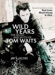 Wild Years - The Music and Myth of Tom Waits