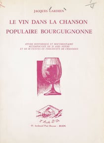 Le vin dans la chanson populaire bourguignonne - Étude historique et documentaire accompagnée de 28 airs notés et de 84 textes ou fragments de chansons