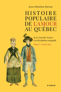 Histoire populaire de l’amour au Québec — Tome I • avant 1760 - de la Nouvelle-France à la Révolution tranquille