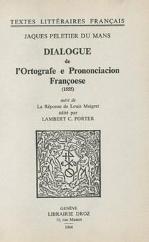 Dialogue de l'Ortografe et Prononciacion françoese (1555) - Suivi de la Réponse de Louis Meigret
