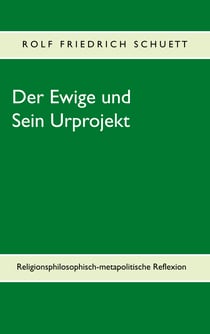 Der Ewige und Sein Urprojekt - Religionsphilosophische Reflexionen in metapolitischen Perspektiven