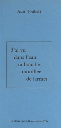 J'ai vu dans l'eau ta bouche mouillée de larmes