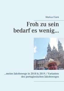 Froh zu sein bedarf es wenig... - ...meine Jakobswege in 2018 & 2019 / Varianten des portugiesischen Jakobsweges