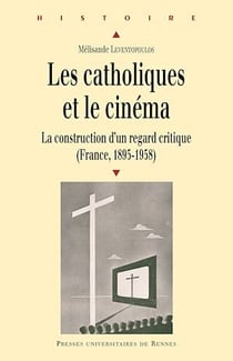 Les catholiques et le cinéma - La construction d’un regard critique (France, 1895-1958)