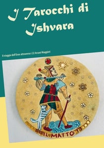 I Tarocchi di Ishvara - Il viaggio dell'Eroe attraverso i 22 Arcani maggiori