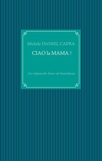 Ciao la Mama ! - Le crépuscule d'une vie hasardeuse