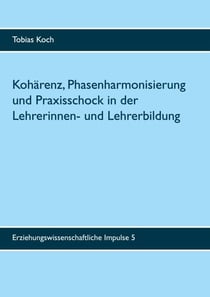 Kohärenz, Phasenharmonisierung und Praxisschock in der Lehrerinnen- und Lehrerbildung - Eine qualitative Untersuchung zu Potenzialen, Leistungen und Grenzen des Praxissemesters