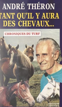Tant qu'il y aura des chevaux... - Chroniques du Turf
