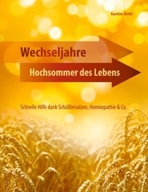 Wechseljahre - Hochsommer des Lebens - Schnelle Hilfe dank Schüßlersalzen, Homöopathie & Co.