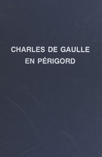 Charles de Gaulle : son enfance, ses nombreux voyages en Périgord