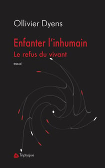 Enfanter l'inhumain - Le refus du vivant
