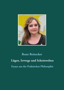 Lügen, Irrwege und Scheinwelten - Essays aus der Praktischen Philosophie