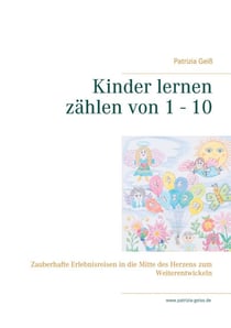 Kinder lernen zählen von 1 - 10 - Zauberhafte Erlebnisreisen in die Mitte des Herzens zum Weiterentwickeln