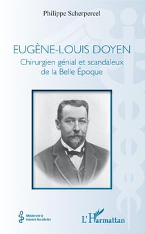 Eugène-Louis Doyen - Chirurgien génial et scandaleux de la Belle Époque