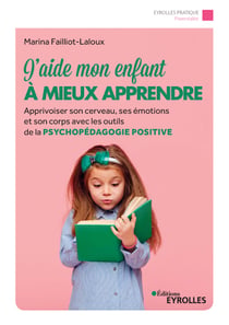 J'aide mon enfant à mieux apprendre - Apprivoiser son cerveau, ses émotions et son corps avec les outils de la psychopédagogie positive