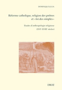 Réforme catholique, religion des prêtres et "foi des simples" - Etudes d'anthropologie religieuse (XVIe-XVIIIe siècles)