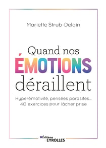 Quand nos émotions déraillent - Hyperémotivité, pensées parasites... 40 exercices pour lâcher prise