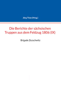 Berichte der sächsischen Truppen aus dem Feldzug 1806 (IX) - Brigade Zezschwitz