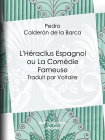 L'Héraclius Espagnol ou La Comédie Fameuse - Traduit par Voltaire