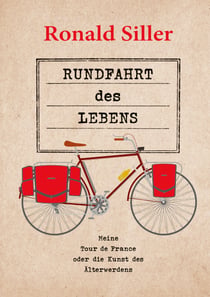 Rundfahrt des Lebens - Meine Tour de France oder die Kunst des Älterwerdens