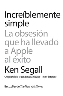 Increíblemente simple - La obsesión que ha llevado a Apple al éxito